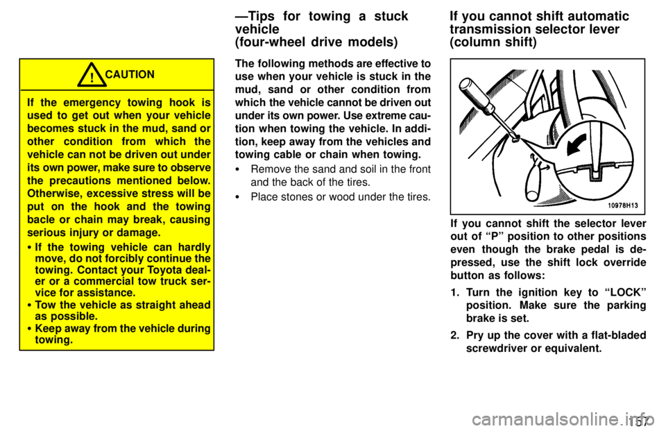 TOYOTA TACOMA 1997 Owners Manual 157
If the emergency towing hook is
used to get out when your vehicle
becomes stuck in the mud, sand or
other condition from which the
vehicle can not be driven out under
its own power, make sure to TOYOTA TACOMA 1997 Owners Manual 157
If the emergency towing hook is
used to get out when your vehicle
becomes stuck in the mud, sand or
other condition from which the
vehicle can not be driven out under
its own power, make sure to