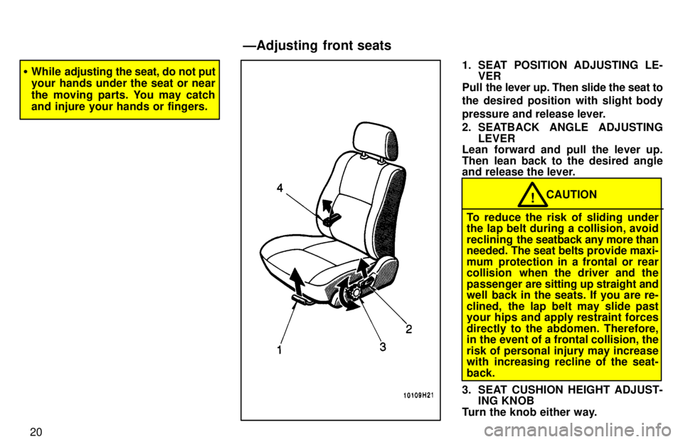 TOYOTA TACOMA 1997  Owners Manual 20
�While adjusting the  seat, do not put
your hands under the seat or near 
the moving parts. You may catch 
and injure your hands or fingers.1. SEAT POSITION ADJUSTING LE- VER
Pull  the lever up. Th