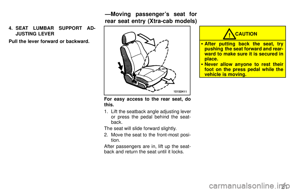 TOYOTA TACOMA 1997  Owners Manual 21
4. SEAT LUMBAR SUPPORT AD-
JUSTING LEVER
Pull the lever forward or backward.
For easy access to the rear seat, do this. 
1. Lift the seatback angle adjusting lever or press the pedal behind the sea