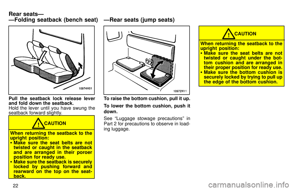 TOYOTA TACOMA 1997  Owners Manual 22
Pull the seatback lock release lever 
and fold down the seatback. 
Hold the lever until you have swung the 
seatback forward slightly.
CAUTION!
When  returning the seatback to the 
upright  positio