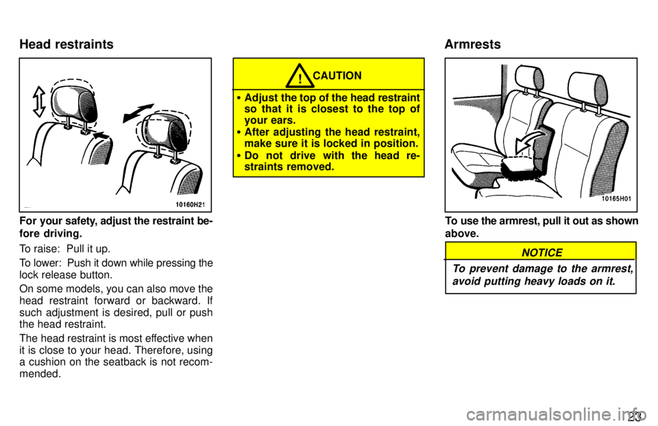 TOYOTA TACOMA 1997  Owners Manual 23
For your safety, adjust the restraint be- 
fore driving. 
To raise:  Pull it up. 
To lower:  Push it down while pressing the lock release button. 
On some models, you can also move the 
head restra