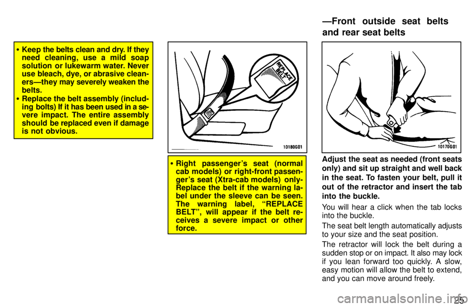 TOYOTA TACOMA 1997  Owners Manual 25
�Keep  the belts clean and dry. If they
need cleaning, use a mild soap 
solution  or lukewarm water. Never 
use bleach, dye, or abrasive clean- 
ersÐthey may  severely weaken the
belts.
� Replace 