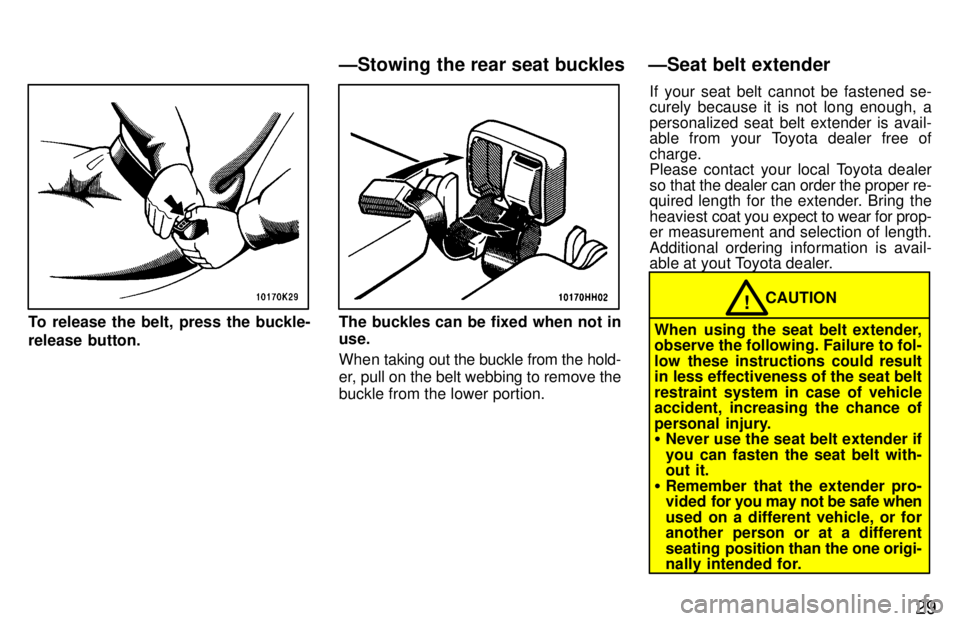 TOYOTA TACOMA 1997  Owners Manual 29
To release the belt, press the buckle- 
release button.The buckles can be fixed when not in use. 
When taking out the buckle from the hold- 
er, pull on the belt webbing to remove the 
buckle from 