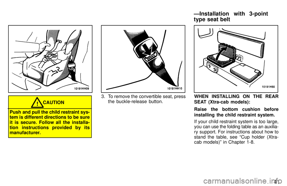 TOYOTA TACOMA 1997  Owners Manual 41
CAUTION!
Push  and pull the child restraint sys-
tem is different directions to be sure 
it is secure. Follow all the installa-
tion instructions provided by its 
manufacturer.
3. To remove the con