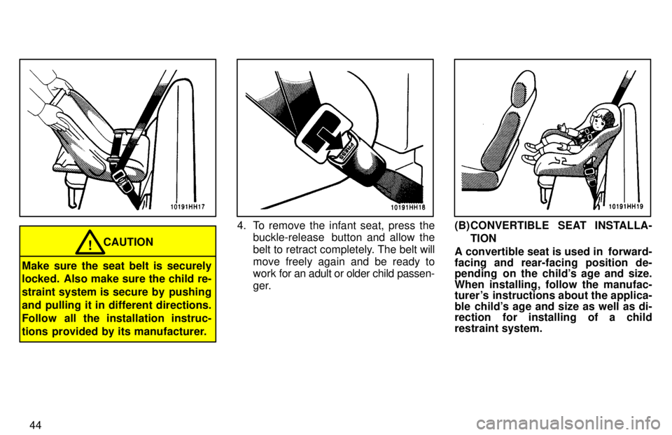 TOYOTA TACOMA 1997  Owners Manual 44
CAUTION!
Make sure the seat belt is securely 
locked. Also make sure the child re- 
straint system is secure by  pushing
and pulling it in different directions.
Follow  all the installation instruc