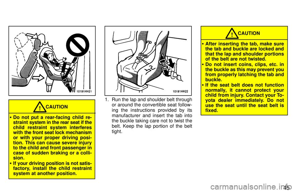 TOYOTA TACOMA 1997  Owners Manual 45
CAUTION!
� Do not put a rear-facing child re- 
straint  system in the rear seat if the
child restraint system interferes
with the front  seat lock mechanism
or with your proper driving posi- 
tion.