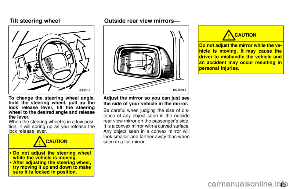 TOYOTA TACOMA 1997  Owners Manual 49
To change the steering wheel angle, 
hold the steering wheel, pull up the 
lock release lever, tilt the steering 
wheel to the desired angle and release
the lever.
When the steering wheel is in a l