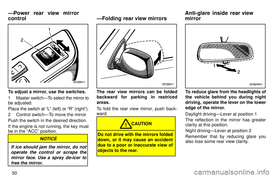 TOYOTA TACOMA 1997  Owners Manual 50
To adjust a mirror, use the switches. 
1 Master switchÐTo select the mirror to
be adjusted. 
Place the switch at Lº (le ft) or Rº (rightº).
2 Control switchÐTo move the mirrorPush the switch