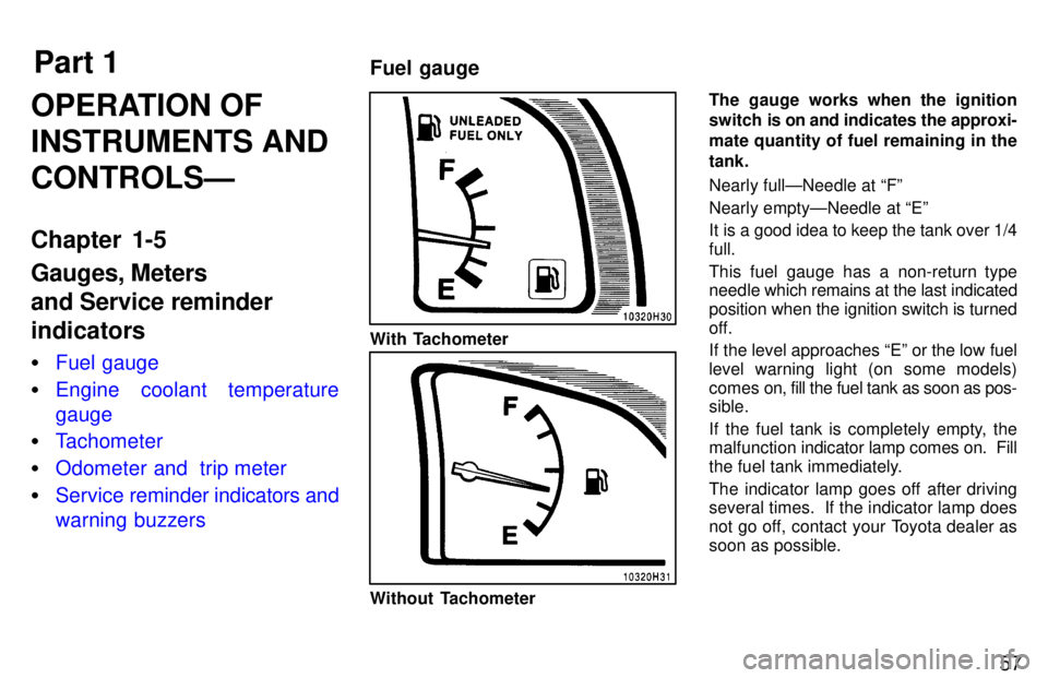 TOYOTA TACOMA 1997  Owners Manual Part 1Fuel gauge
57
OPERATION OF INSTRUMENTS ANDCONTROLSÐ 
Chapter 1-5 Gauges, Meters and Service reminderindicators �
Fuel gauge
�Engine coolant temperature gauge
�Tachometer
�Odometer and  trip met