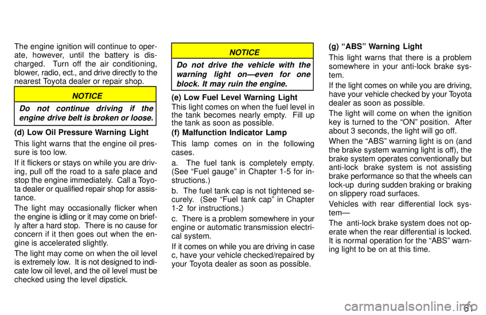 TOYOTA TACOMA 1997  Owners Manual 61
The engine ignition will continue to oper- 
ate, however, until the battery is dis- 
charged.  Turn off the air conditioning,
blower, radio, e
ct., and drive directly to the
nearest Toyota dealer o