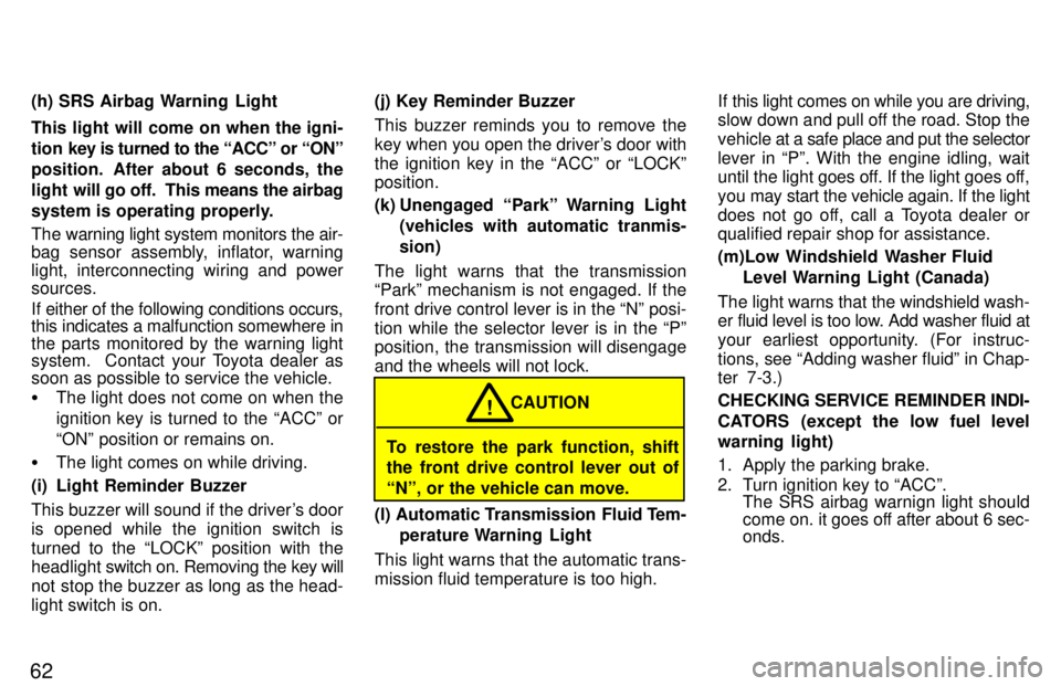 TOYOTA TACOMA 1997  Owners Manual 62(h) SRS Airbag Warning  Light 
This light will come on when the igni- 
tion 
key is turned to the ACCº or ONº
position.  After about 6 seconds, the
light w ill go off.  This means the airbag
sys