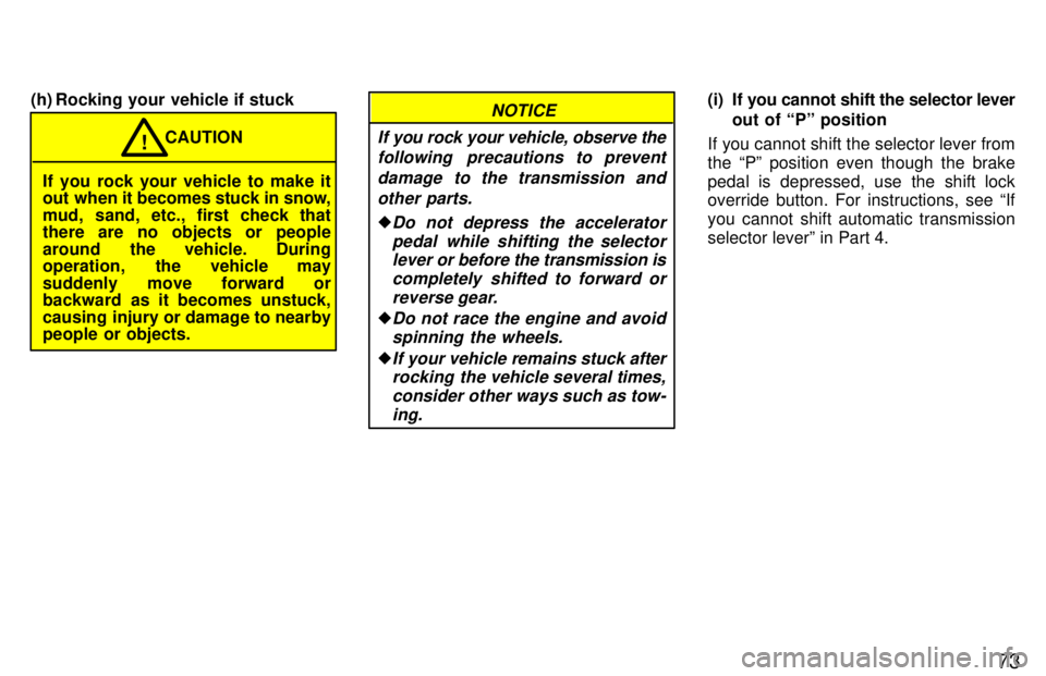 TOYOTA TACOMA 1997  Owners Manual 73
(h) Rocking your vehicle if stuck
If you rock your vehicle to make it 
out when it becomes stuck in snow, 
mud, sand, etc., first check that there are no objects or people 
around the vehicle. Duri