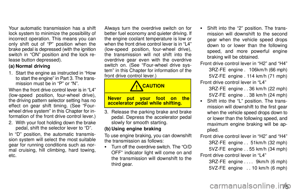 TOYOTA TACOMA 1997  Owners Manual 75
Your automatic transmission has a shift 
lock system to minimize the possibility of 
incorrect operation. This means you can
only shift out of Pº position when the brake 
pedal is depressed (with