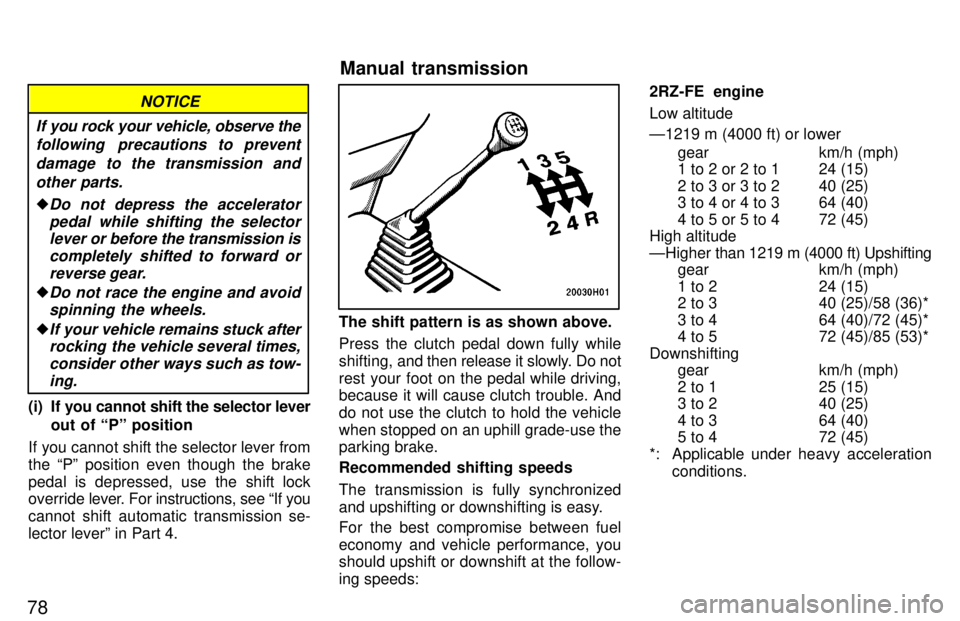 TOYOTA TACOMA 1997  Owners Manual 78
NOTICE
If you rock your vehicle, observe the following  precautions to prevent
damage to the transmission andother parts.
�Do not depress the acceleratorpedal while shifting the selectorlever or  b