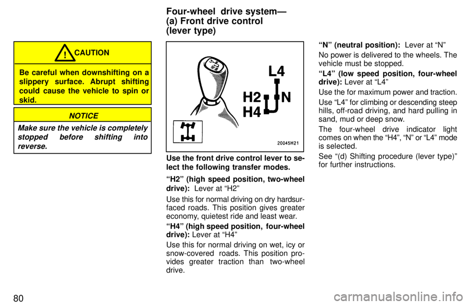 TOYOTA TACOMA 1997 Owners Manual 80
Be careful when downshifting on a
slippery surface. Abrupt shifting
could cause the vehicle to spin orskid.CAUTION
!
NOTICE
Make sure the vehicle is completely stopped before shifting into
revers TOYOTA TACOMA 1997 Owners Manual 80
Be careful when downshifting on a
slippery surface. Abrupt shifting
could cause the vehicle to spin orskid.CAUTION
!
NOTICE
Make sure the vehicle is completely stopped before shifting into
revers