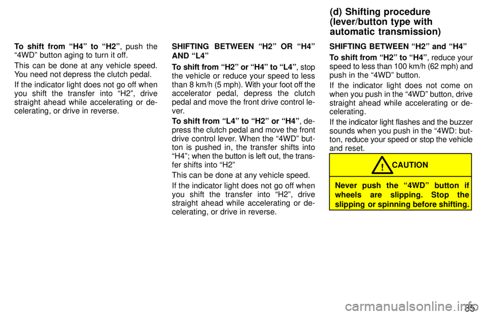 TOYOTA TACOMA 1997 Owners Manual 85
To shift from H4º to H2º
, push the
4WDº button aging to turn it off.
This can be done at any vehicle speed.
You need not depress the clutch pedal.
If the indicator light does not go off w TOYOTA TACOMA 1997 Owners Manual 85
To shift from H4º to H2º
, push the
4WDº button aging to turn it off.
This can be done at any vehicle speed.
You need not depress the clutch pedal.
If the indicator light does not go off w