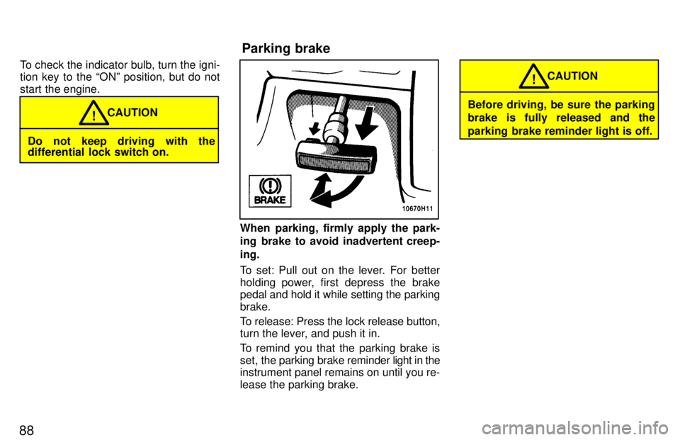 TOYOTA TACOMA 1997  Owners Manual 88To check the indicator bulb, turn the igni- 
tion key to the ONº position, but do not 
start the engine.
Do not keep driving with the 
differential lock switch on.
CAUTION
!
When parking, firmly a