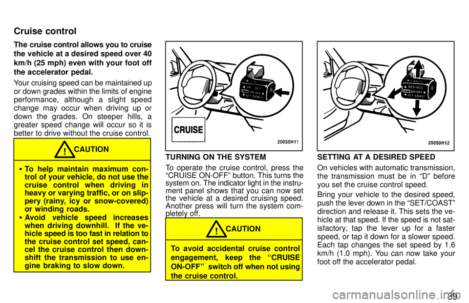 TOYOTA TACOMA 1997 Owners Manual 89
The cruise control allows you to cruise
the vehicle at a desired speed over 40 km/h (25 mph) even with your foot offthe accelerator pedal.
Your cruising speed can be maintained up
or down grades TOYOTA TACOMA 1997 Owners Manual 89
The cruise control allows you to cruise
the vehicle at a desired speed over 40 km/h (25 mph) even with your foot offthe accelerator pedal.
Your cruising speed can be maintained up
or down grades