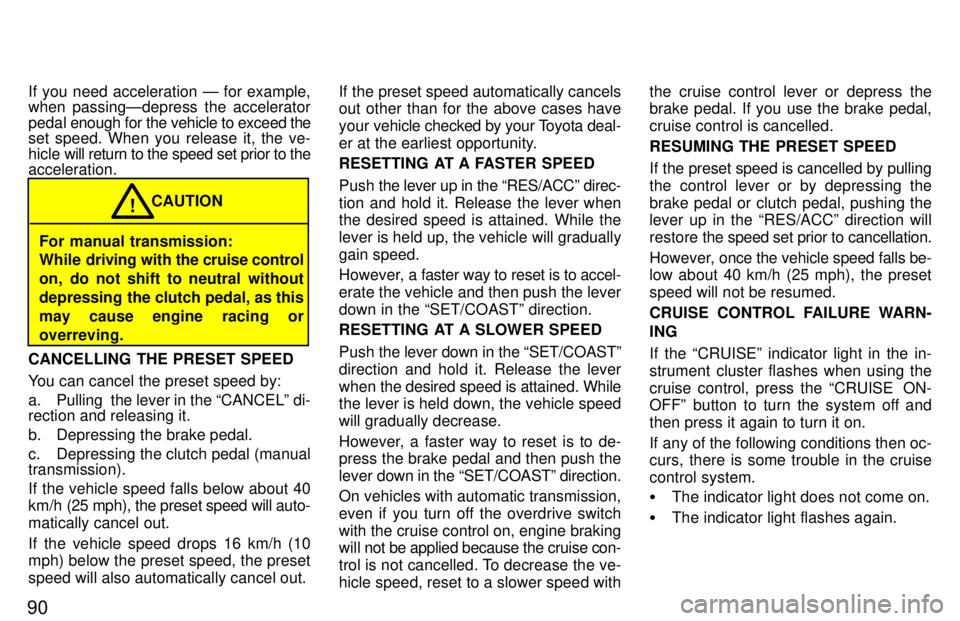TOYOTA TACOMA 1997  Owners Manual 90If you need acceleration Ð for example, 
when passingÐdepress the accelerator 
pedal 
enough for the vehicle to exceed the
set speed. When you release it, the ve-
hicle  will return to the speed s