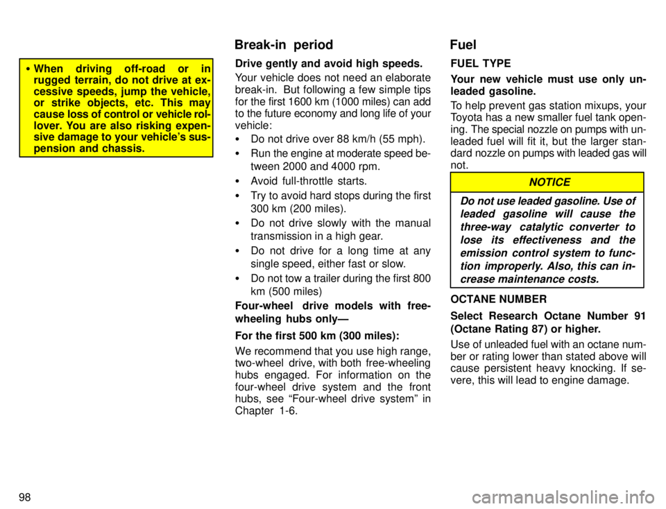 TOYOTA TACOMA 1996  Owners Manual 98
�When driving off-road or in 
rugged terrain, do not drive at ex- cessive speeds, jump the vehicle, 
or strike objects, etc. This may cause  loss of control or vehicle  rol-
lover. You are also ris