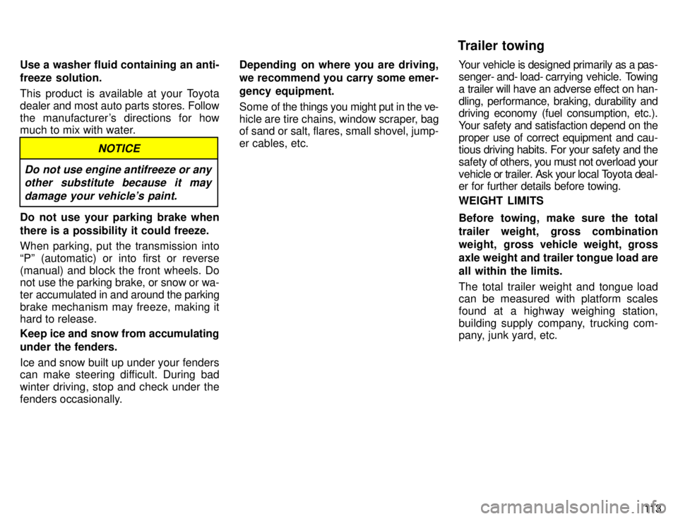 TOYOTA TACOMA 1996  Owners Manual 11 3
Use a washer fluid containing an anti- 
freeze solution. 
This product is available at your Toyota 
dealer and most auto parts stores. Follow
the manufacturers directions for how 
much to mix wi