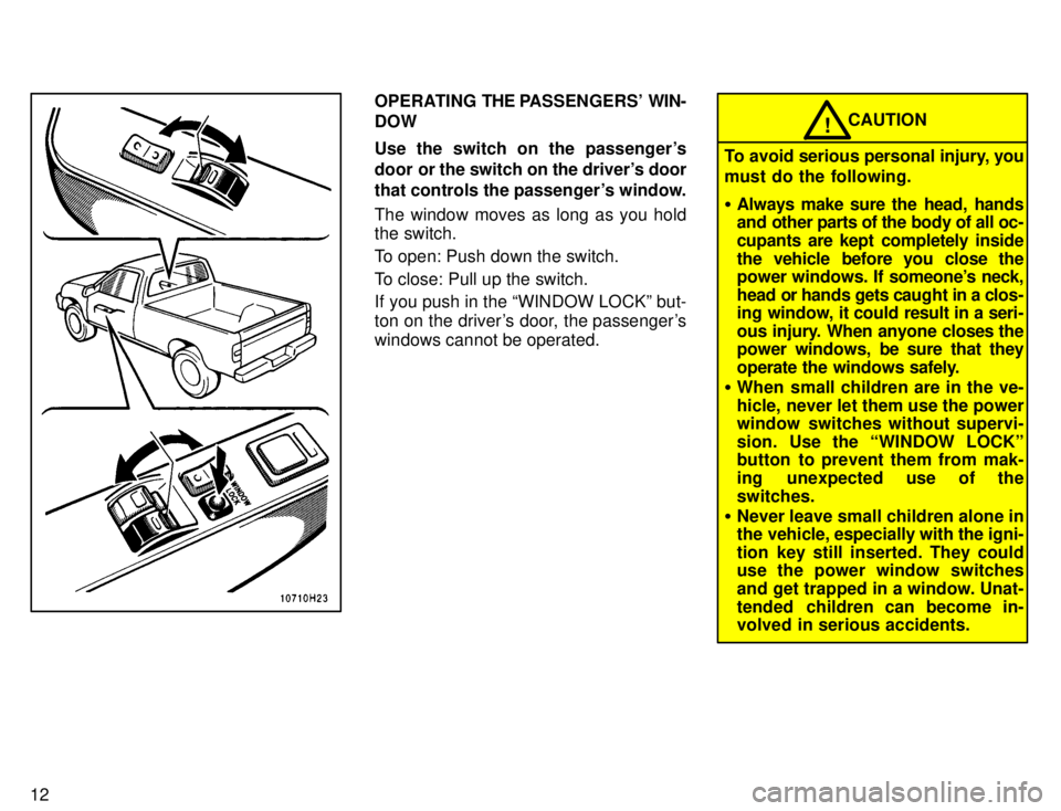 TOYOTA TACOMA 1996  Owners Manual 12
OPERATING THE PASSENGERS  WIN-
DOW 
Use the switch on the passengers 
door or  the switch on the drivers door
that controls the passengers window. 
The window moves as long as you hold the swit