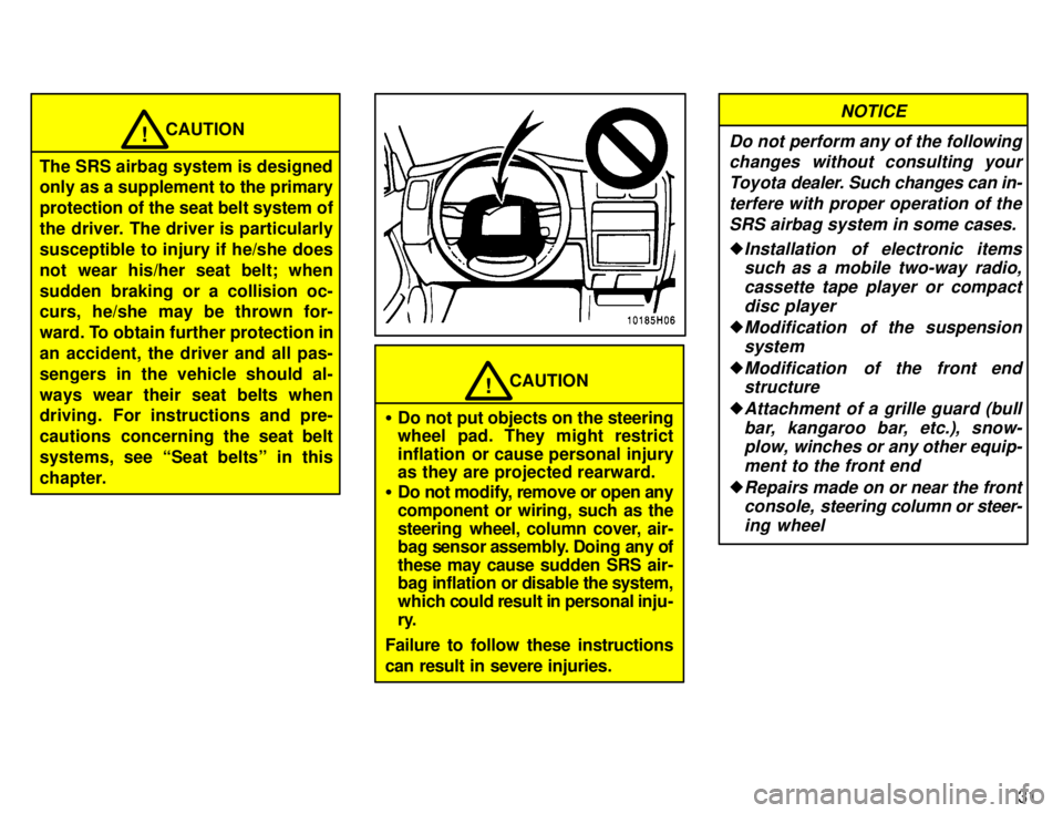 TOYOTA TACOMA 1996 Owners Manual 31
CAUTION!
The SRS airbag system is designed
only as a supplement to the primary protection of the seat belt system of
the driver. The driver is particularlysusceptible to injury if he/she does
not TOYOTA TACOMA 1996 Owners Manual 31
CAUTION!
The SRS airbag system is designed
only as a supplement to the primary protection of the seat belt system of
the driver. The driver is particularlysusceptible to injury if he/she does
not