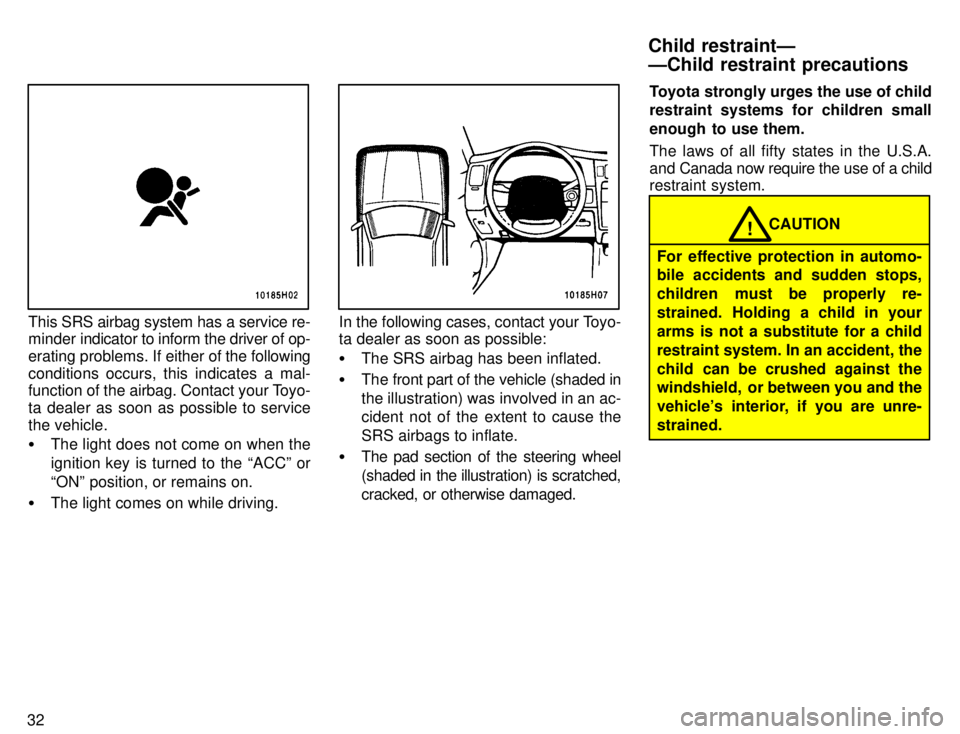 TOYOTA TACOMA 1996 Owners Manual 32
This SRS airbag system has a service re-
minder indicator to inform the driver of op-
erating problems. If either of the following
conditions occurs, this indicates a mal-
function of the airbag TOYOTA TACOMA 1996 Owners Manual 32
This SRS airbag system has a service re-
minder indicator to inform the driver of op-
erating problems. If either of the following
conditions occurs, this indicates a mal-
function of the airbag