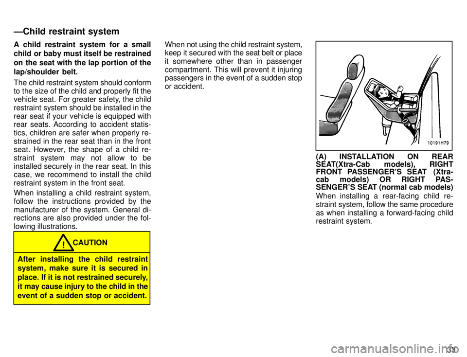TOYOTA TACOMA 1996 Owners Manual 33
A child restraint system for a small
child or baby must itself be restrained
on the seat with the lap portion of thelap/shoulder belt.
The child restraint system should conform
to the size of t TOYOTA TACOMA 1996 Owners Manual 33
A child restraint system for a small
child or baby must itself be restrained
on the seat with the lap portion of thelap/shoulder belt.
The child restraint system should conform
to the size of t