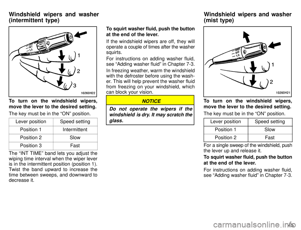 TOYOTA TACOMA 1996  Owners Manual 45
To turn on the windshield wipers, move the lever to the desired setting. The key must be in the ONº position.Lever position
Speed setting
Position 1Intermittent
Position 2Slow
Position 3Fast
The 