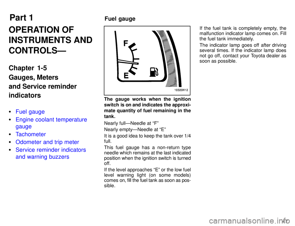 TOYOTA TACOMA 1996  Owners Manual Part 1Fuel gauge
47
OPERATION OF INSTRUMENTS AND CONTROLSÐ 
Chapter 1-5 Gauges, Meters and Service reminder indicators �
Fuel gauge
�Engine coolant temperature gauge
�Tachometer
�Odometer and trip me