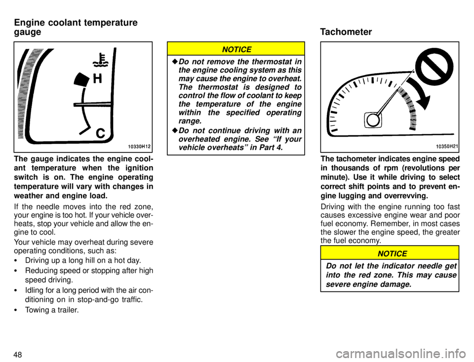TOYOTA TACOMA 1996  Owners Manual 48
The gauge indicates the engine cool- 
ant temperature when the ignition 
switch is on. The engine operating
temperature will vary with changes inweather and engine load. 
If the needle moves into t