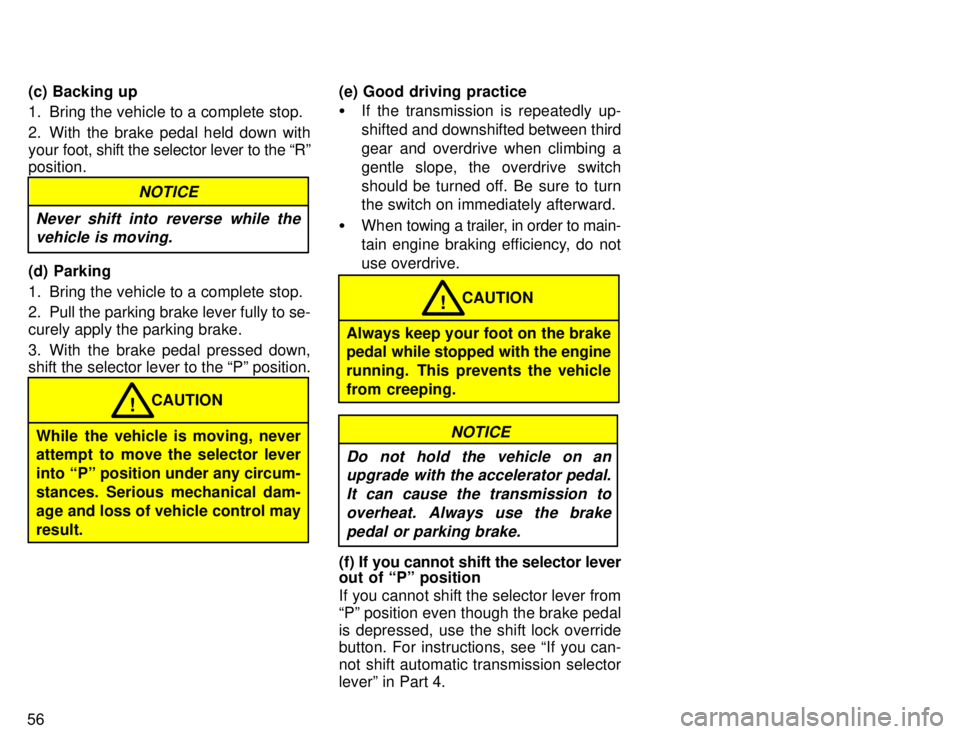 TOYOTA TACOMA 1996  Owners Manual 56(c) Backing up 
1. Bring the vehicle to a complete stop. 
2. With the brake pedal held down with your 
foot, shift the selector lever to the Rº
position.
NOTICE
Never shift into reverse while the 