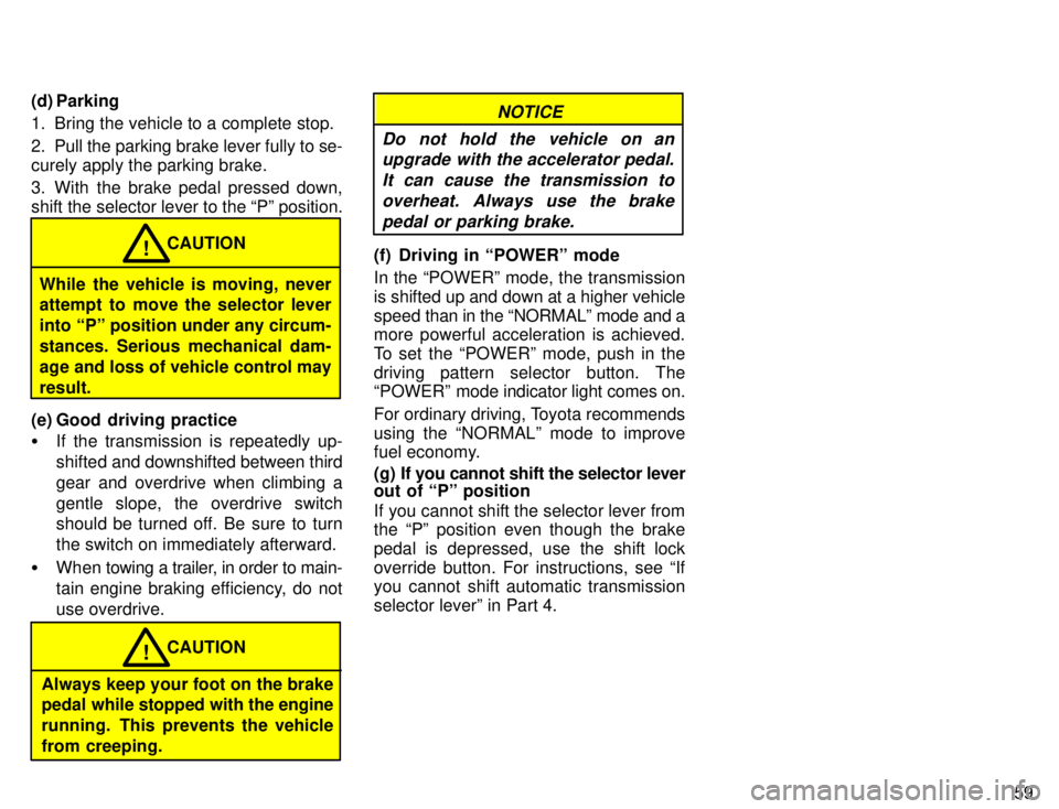 TOYOTA TACOMA 1996  Owners Manual 59
(d) Parking 
1. Bring the vehicle to a complete stop. 
2. Pull the parking brake lever fully to se- curely apply the parking brake. 
3. With the brake pedal pressed down, 
shift the selector lever 