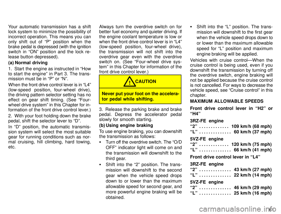 TOYOTA TACOMA 1996  Owners Manual 61
Your automatic transmission has a shift 
lock system to minimize the possibility of 
incorrect operation. This means you can
only shift out of Pº position when the brake 
pedal is depressed (with