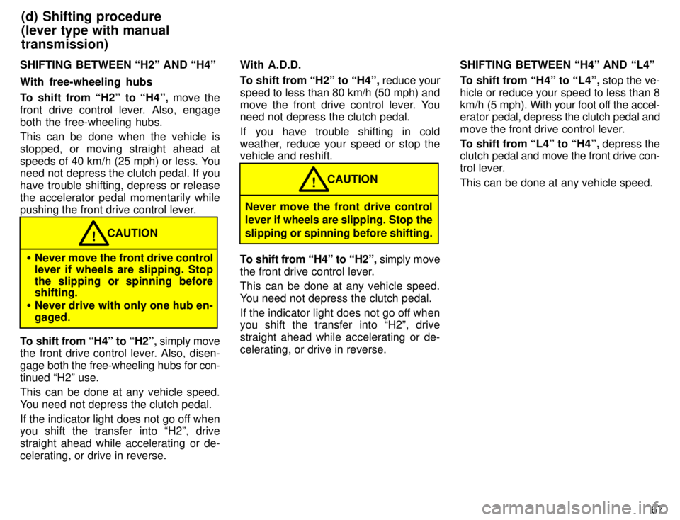 TOYOTA TACOMA 1996  Owners Manual 67
SHIFTING  BETWEEN H2º AND H4º With free-wheeling hubs 
To shift from H2º to H4º,
 move the
front drive control lever. Also, engage both the free-wheeling hubs. 
This can be done when the ve