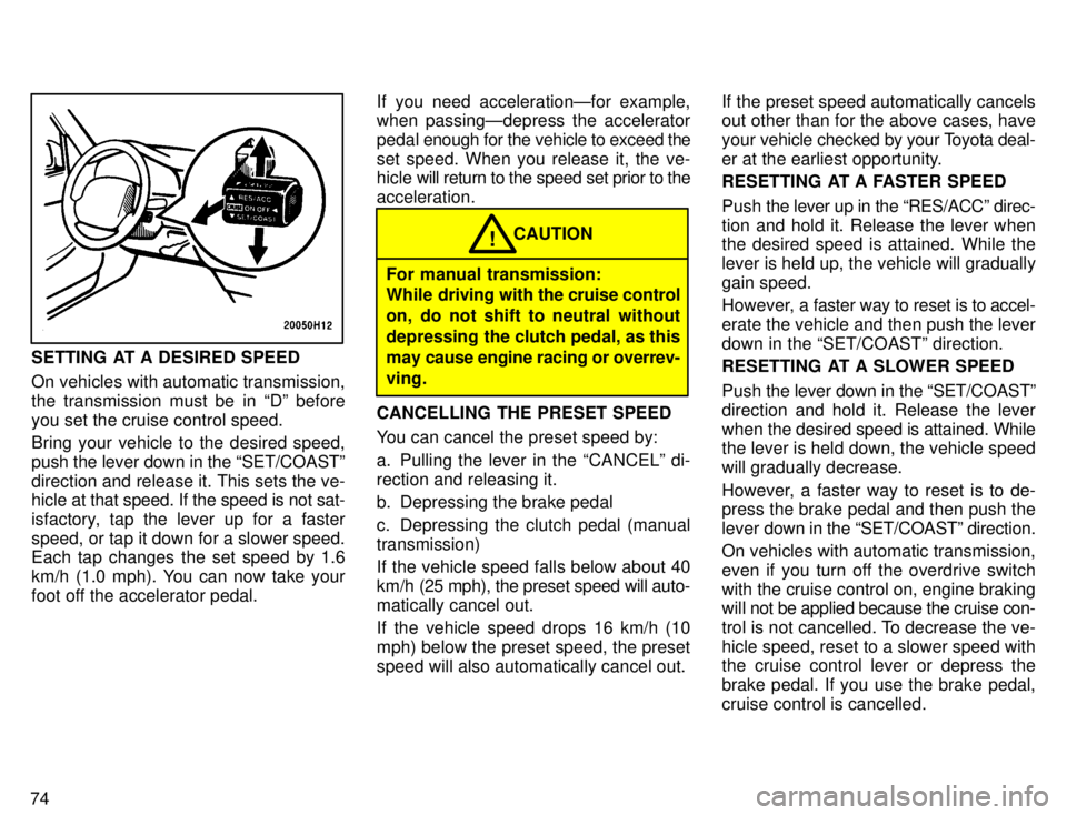 TOYOTA TACOMA 1996  Owners Manual 74
SETTING  AT A DESIRED SPEED 
On vehicles with automatic transmission, 
the transmission must be in Dº beforeyou set the cruise control speed. 
Bring your vehicle to the desired speed, push the le