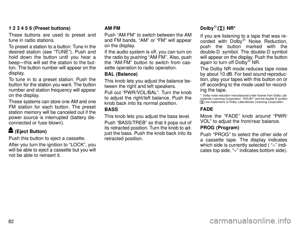 TOYOTA TACOMA 1996  Owners Manual 821 2 3 4 5 6 (Preset buttons) 
These buttons are used to preset and tune in radio stations. 
To preset a station to a button: Tune in the 
desired station (see TUNEº). Push and 
hold down the butto