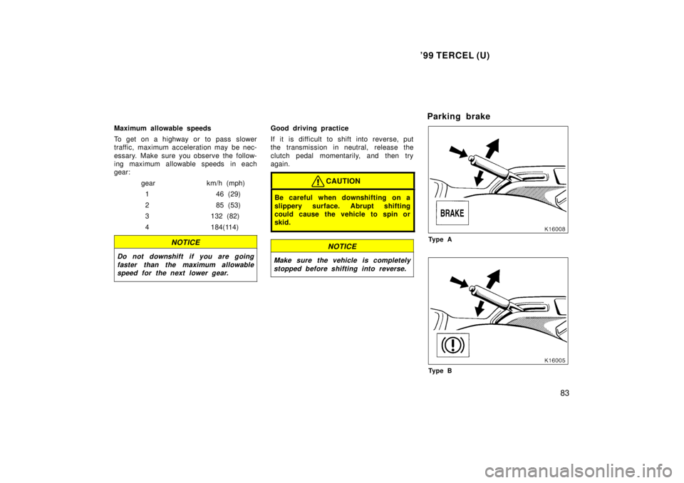 TOYOTA TERCEL 1999  Owners Manual 99 TERCEL (U)83
Maximum allowable speeds 
To get on a highway or to pass slower 
traffic, maximum acceleration may  be nec- 
essary. Make sure you observe the follow- 
ing maximum allowable speeds  i