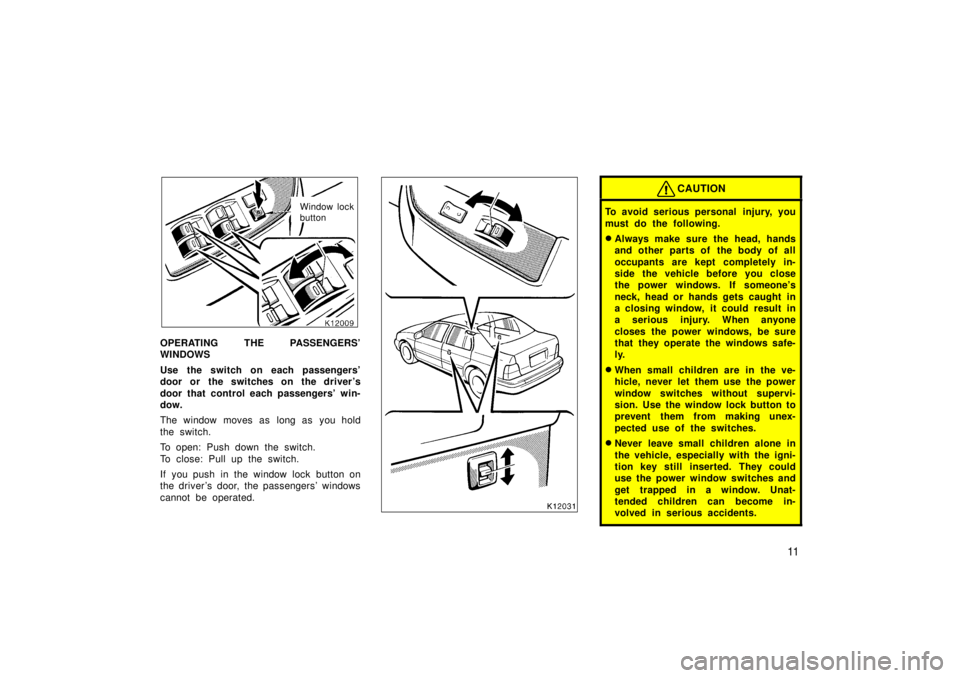 TOYOTA TERCEL 1998  Owners Manual 11
Window lock 
button
OPERATING THE PASSENGERS 
WINDOWS 
Use the switch on each passengers 
door or the switches on the driver s 
door that control each passengers win- 
dow. 
The window moves as
