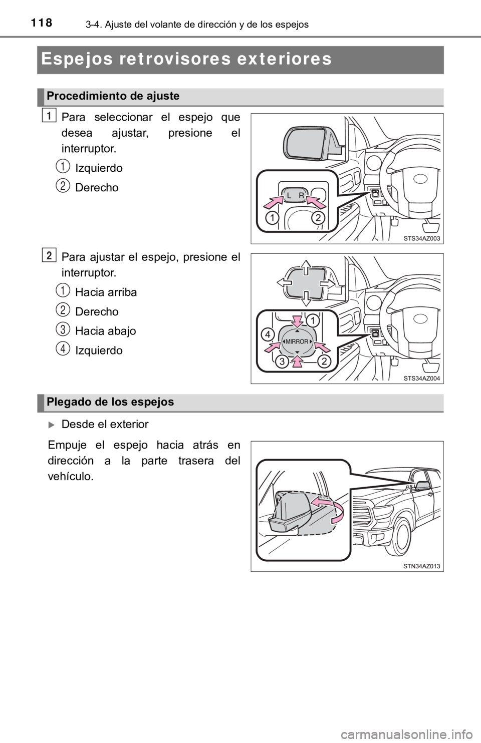 TOYOTA TUNDRA 2019  Manual del propietario (in Spanish) 1183-4. Ajuste del volante de dirección y de los espejos
Espejos retrovisores exteriores
Para  seleccionar  el  espejo  que
desea  ajustar,  presione  el
interruptor.Izquierdo
Derecho
Para  ajustar  