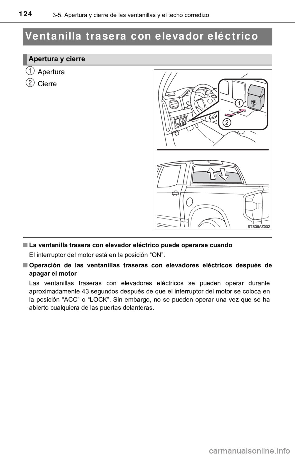 TOYOTA TUNDRA 2019  Manual del propietario (in Spanish) 1243-5. Apertura y cierre de las ventanillas y el techo corredizo
Ventanilla trasera con elevador eléctrico
Apertura
Cierre
■La ventanilla trasera con elevado r eléctrico puede operarse cuando
El 