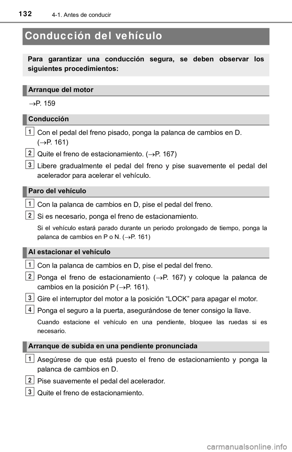 TOYOTA TUNDRA 2019  Manual del propietario (in Spanish) 1324-1. Antes de conducir
Conducción del vehículo
P. 159Con el pedal del freno pisado, ponga la palanca de cambios en D . 
( P. 161)
Quite el freno de estacionamiento. ( P. 167)
Libere  gra