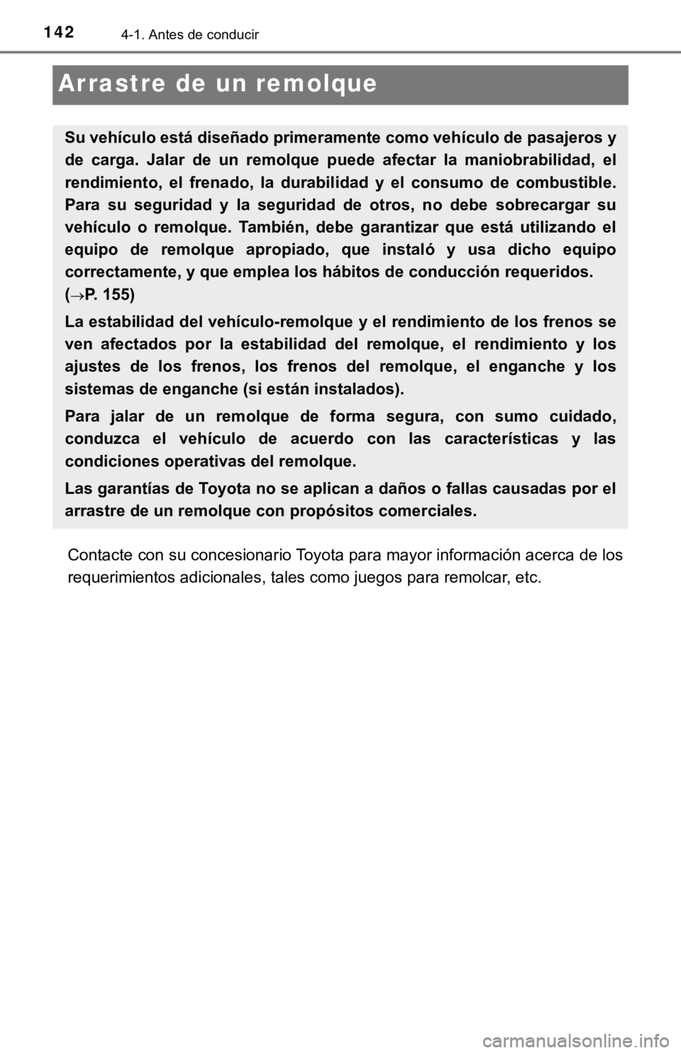 TOYOTA TUNDRA 2019  Manual del propietario (in Spanish) 1424-1. Antes de conducir
Arrastre de un remolque
Contacte con su concesionario Toyota para mayor información acerca de los
requerimientos adicionales, tales como juegos para remolcar, etc.
Su vehíc