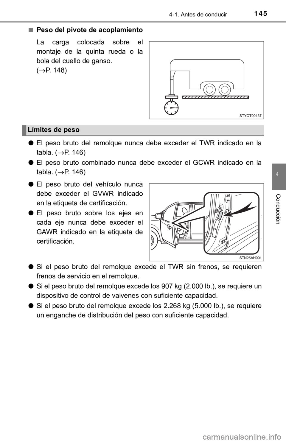 TOYOTA TUNDRA 2019  Manual del propietario (in Spanish) 1454-1. Antes de conducir
4
Conducción
■Peso del pivote de acoplamiento
La  carga  colocada  sobre  el
montaje  de  la  quinta  rueda  o  la
bola del cuello de ganso. 
(P. 148)
● El  peso  bru