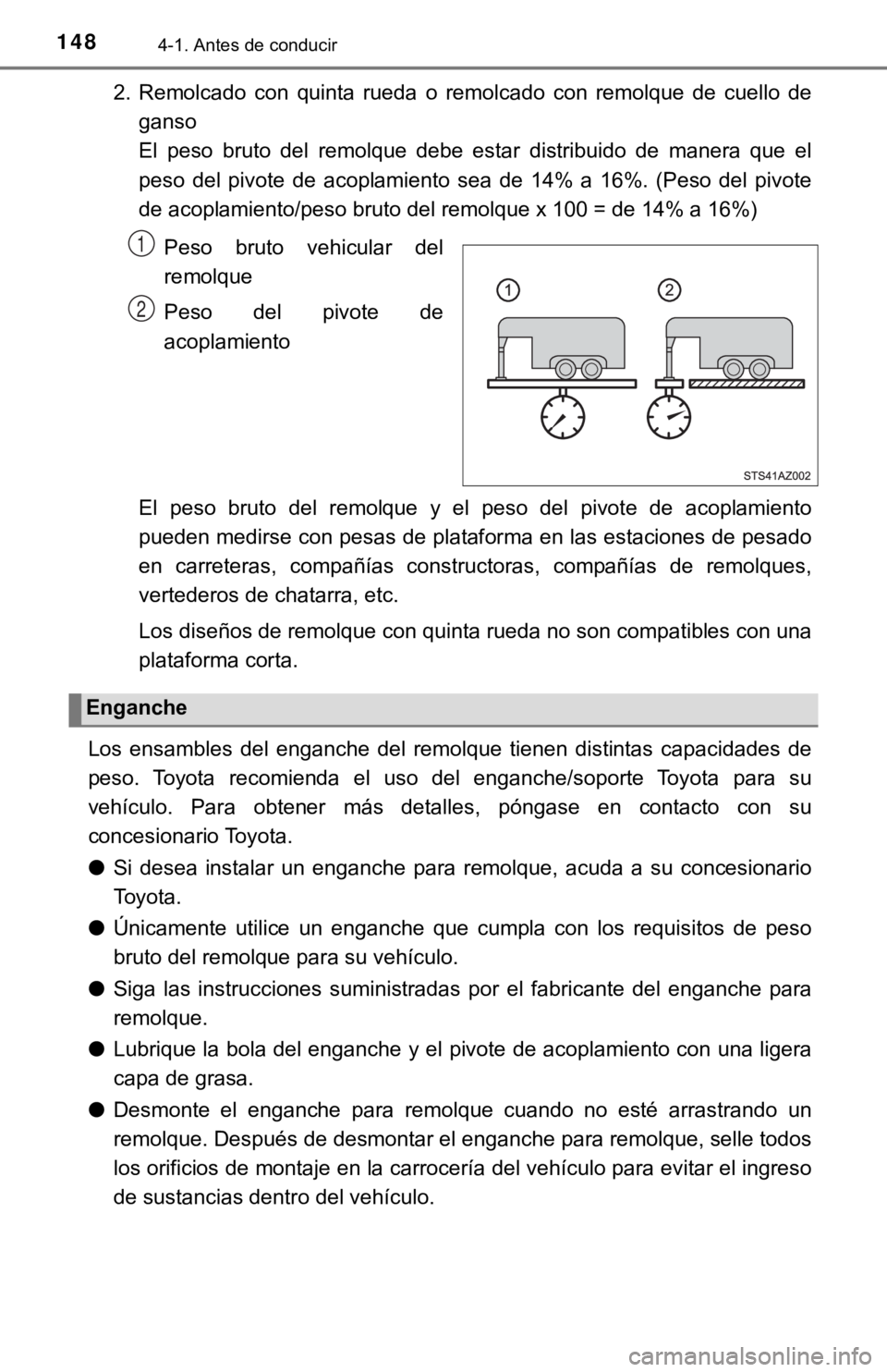 TOYOTA TUNDRA 2019  Manual del propietario (in Spanish) 1484-1. Antes de conducir
2. Remolcado  con  quinta  rueda  o  remolcado  con  remolque  de  cuello deganso
El  peso  bruto  del  remolque  debe  estar  distribuido  de  manera  que  el
peso  del  piv
