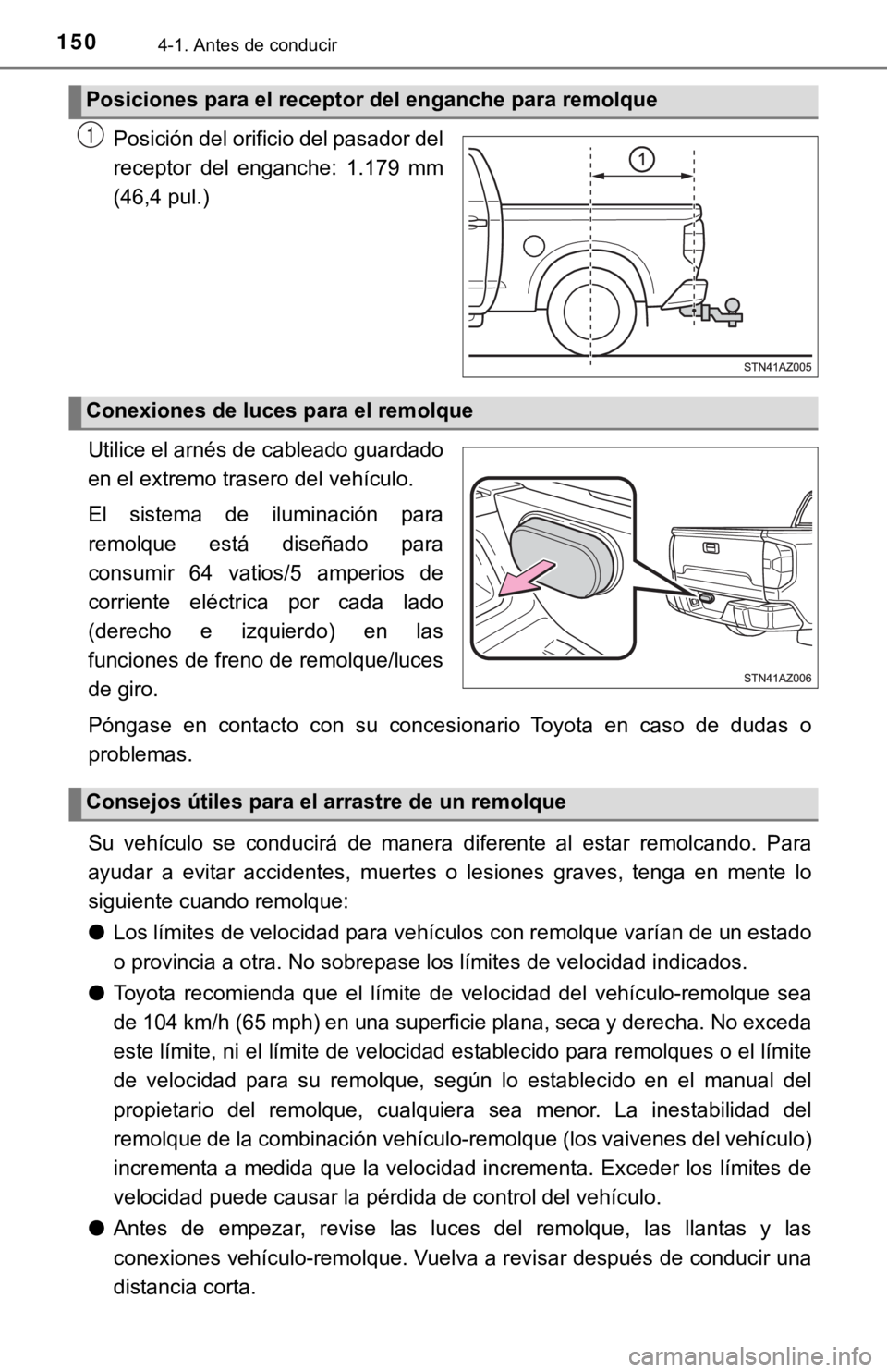 TOYOTA TUNDRA 2019  Manual del propietario (in Spanish) 1504-1. Antes de conducir
Posición del orificio del pasador del
receptor  del  enganche:  1.179  mm
(46,4 pul.)
Utilice el arnés de cableado guardado
en el extremo trasero del vehículo.
El  sistema