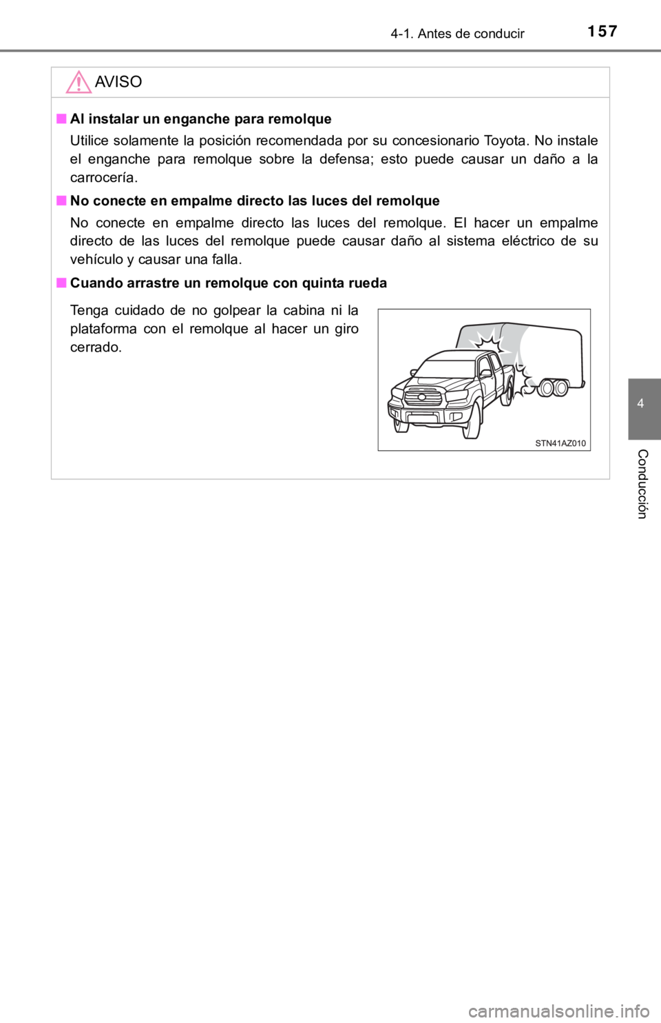 TOYOTA TUNDRA 2019  Manual del propietario (in Spanish) 1574-1. Antes de conducir
4
Conducción
AV I S O
■Al instalar un enganche para remolque
Utilice  solamente la posición recomendada  por su concesionario  Toyota.  No instale
el  enganche  para  rem