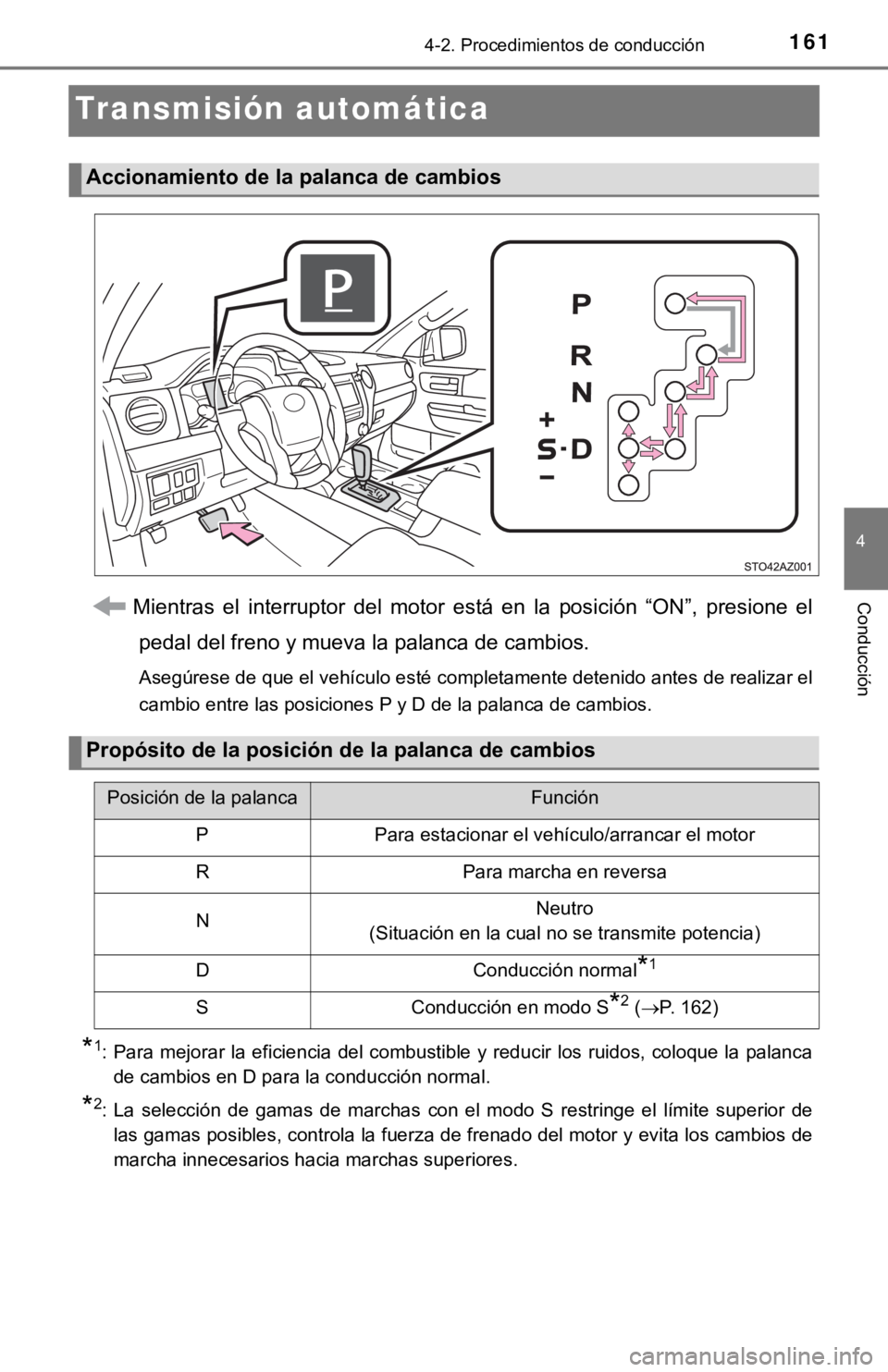 TOYOTA TUNDRA 2019  Manual del propietario (in Spanish) 1614-2. Procedimientos de conducción
4
Conducción
Transmisión automática
Mientras  el  interruptor  del  motor  está  en  la  posición  “ON”,  presione  el
pedal del freno y mueva la palanca