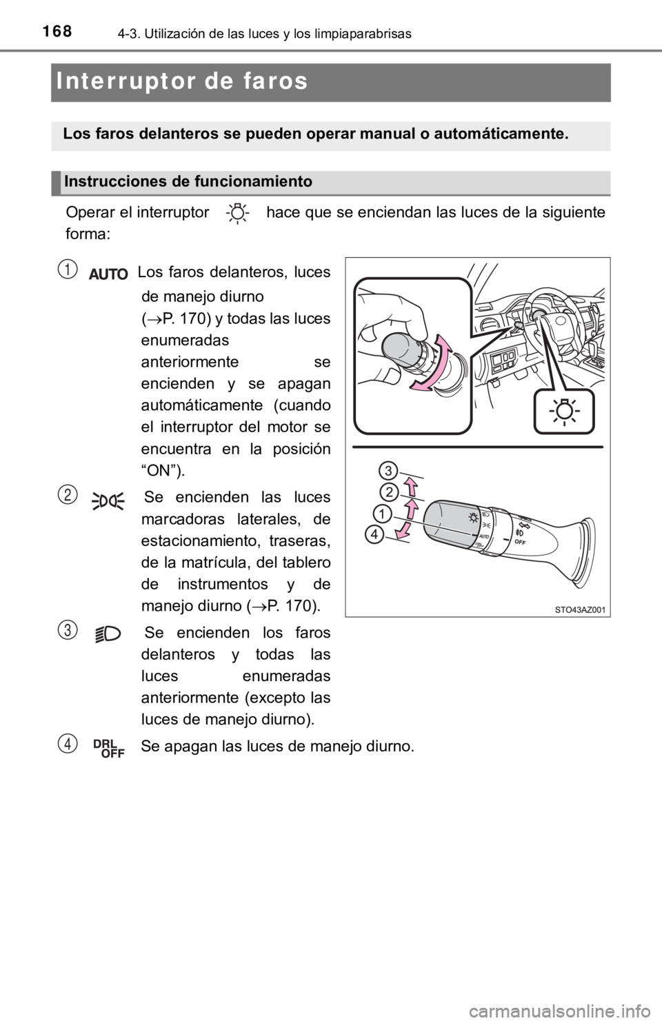 TOYOTA TUNDRA 2019  Manual del propietario (in Spanish) 1684-3. Utilización de las luces y los limpiaparabrisas
Interruptor de faros
Operar el interruptor   hace que se enciendan las luces de la siguiente
forma:  Los  faros  delanteros,  lucesde manejo di